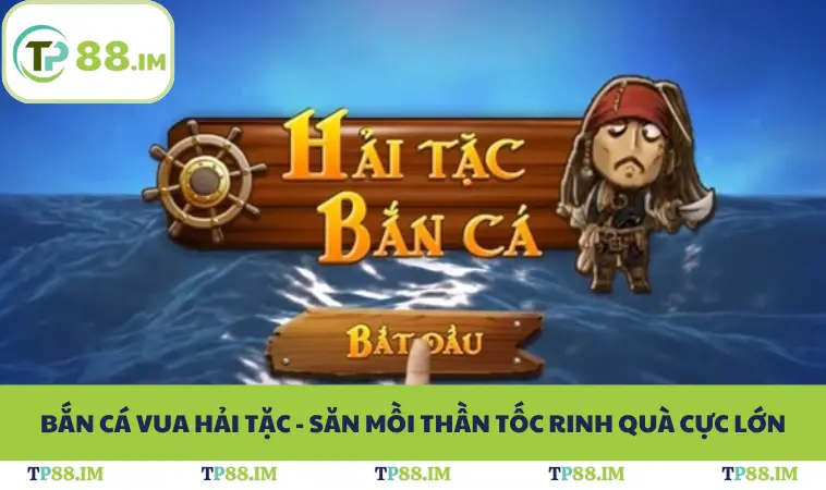 Bắn Cá Vua Hải Tặc - Săn Mồi Thần Tốc Rinh Quà Cực Lớn