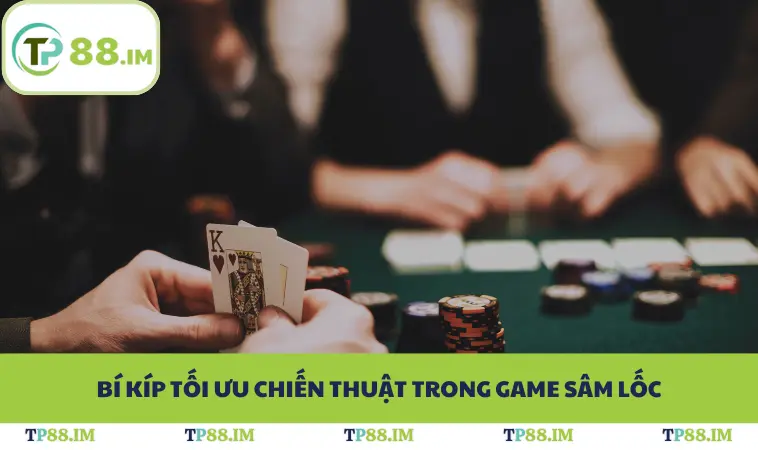Cách Chơi Sâm Lốc Chuẩn Xác Để Bứt Tốc Phát Tài Ở TP88 3 Bí kíp tối ưu chiến thuật trong game sâm lốc
