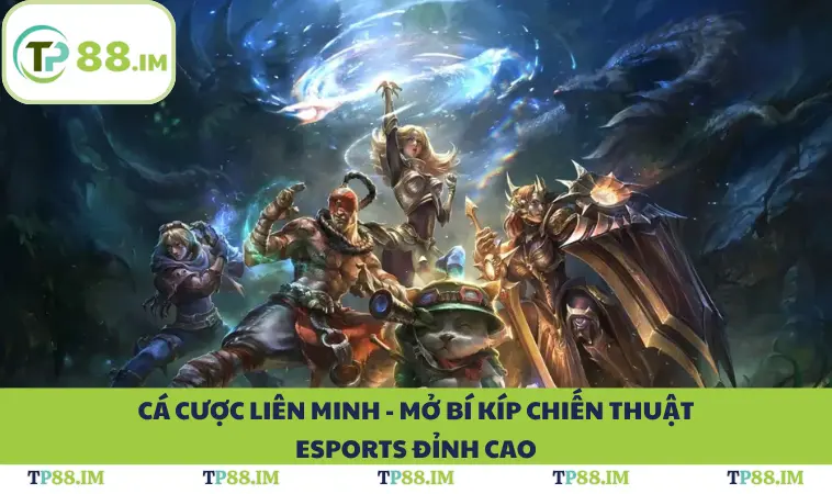 Cá Cược Liên Minh - Mở Bí Kíp Chiến Thuật Esports Đỉnh Cao