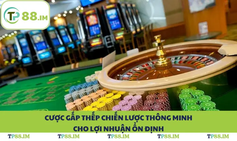 Cược Gấp Thếp Chiến Lược Thông Minh Cho Lợi Nhuận Ổn Định