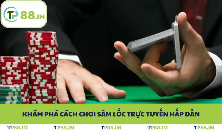Cách Chơi Sâm Lốc Chuẩn Xác Để Bứt Tốc Phát Tài Ở TP88 1 Khám phá cách chơi sâm lốc trực tuyến hấp dẫn